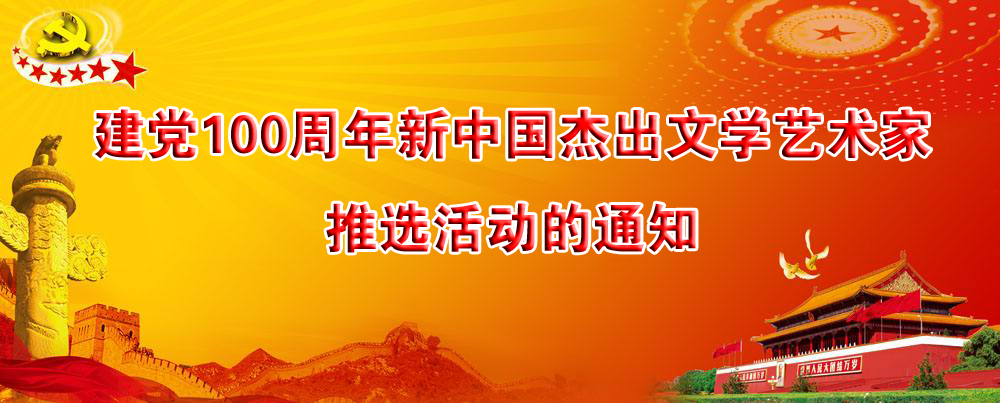 建党100周年新中国杰出文学艺术家推选活动的通知